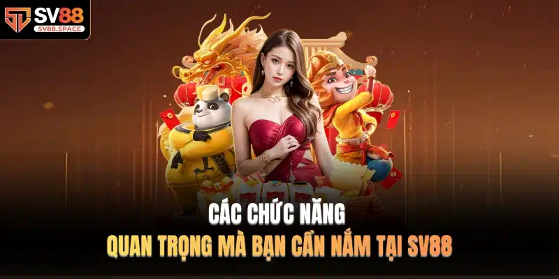 Các chức năng quan trọng mà bạn cần nắm tại SV88