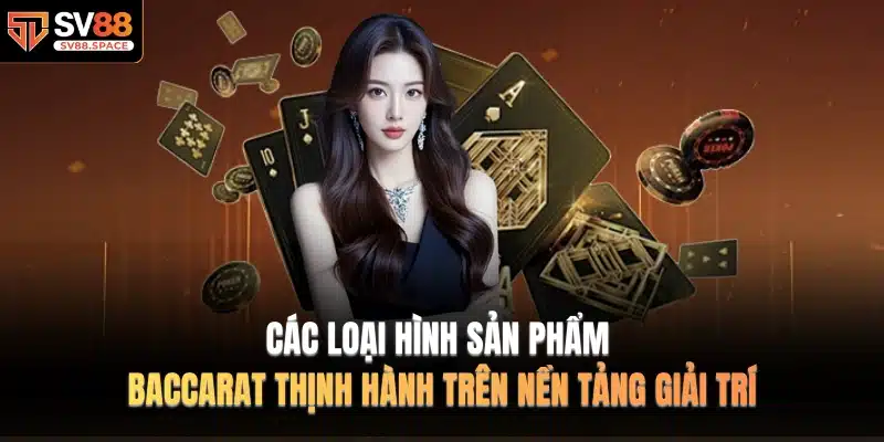 Các loại hình sản phẩm baccarat thịnh hành trên nền tảng giải trí