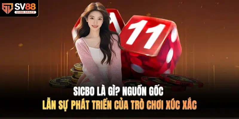 Sicbo là gì? Nguồn gốc lẫn sự phát triển của trò chơi xúc xắc