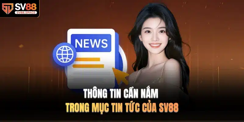 Thông tin cần nắm trong mục TIN TỨC của SV88